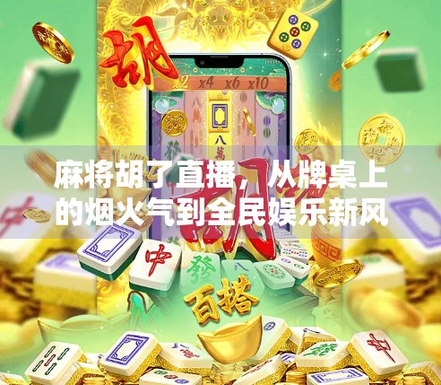 麻将胡了直播，从牌桌上的烟火气到全民娱乐新风口