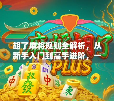 胡了麻将规则全解析，从新手入门到高手进阶，一张图看懂中国最流行的牌类游戏！