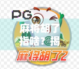 麻将胡了指啥？揭秘牌局背后的胜利密码与文化深意