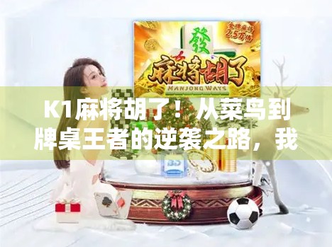 K1麻将胡了！从菜鸟到牌桌王者的逆袭之路，我靠这3个秘诀赢遍朋友圈