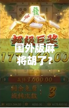 国外版麻将胡了？当中国国粹遇上世界潮流，竟掀起一场文化逆袭！