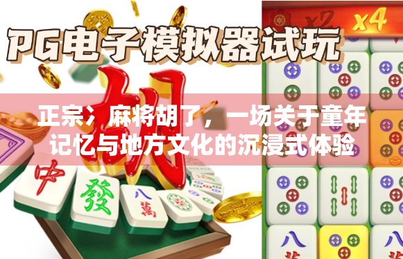 正宗冫麻将胡了，一场关于童年记忆与地方文化的沉浸式体验