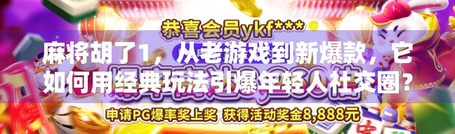 麻将胡了1，从老游戏到新爆款，它如何用经典玩法引爆年轻人社交圈？