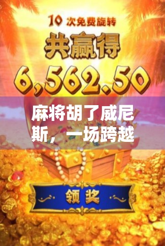 麻将胡了威尼斯，一场跨越时空的娱乐奇遇