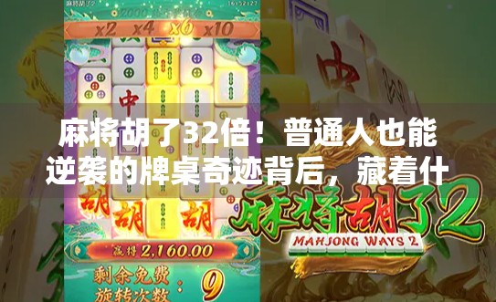 麻将胡了32倍!普通人也能逆袭的牌桌奇迹背后,藏着什么真相? 麻将胡了32倍!普通人也能逆袭的牌桌奇迹背后,藏着什么真相?