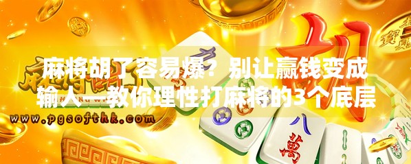 麻将胡了容易爆？别让赢钱变成输人—教你理性打麻将的3个底层逻辑