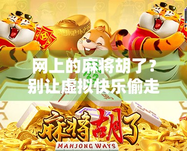 网上的麻将胡了？别让虚拟快乐偷走你的真实生活！