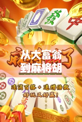 从大富翁到麻将胡了,一场关于财富与智慧的奇妙旅行 从大富翁到麻将胡了,一场关于财富与智慧的奇妙旅行