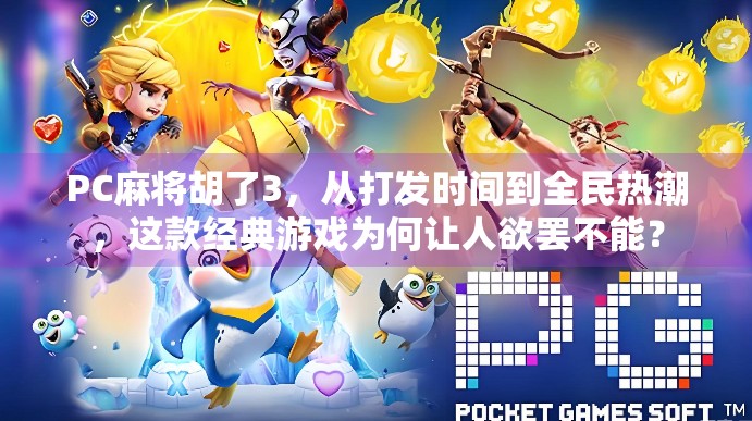 PC麻将胡了3,从打发时间到全民热潮,这款经典游戏为何让人欲罢不能? PC麻将胡了3,从打发时间到全民热潮,这款经典游戏为何让人欲罢不能?