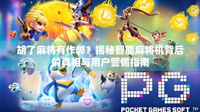 胡了麻将有作弊？揭秘智能麻将机背后的真相与用户警惕指南