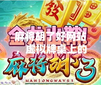 麻将胡了好网站，虚拟牌桌上的快乐与风险