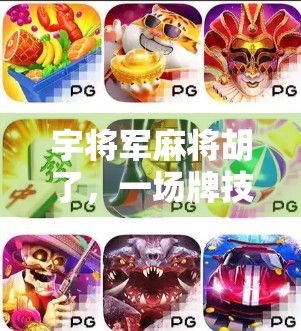 宇将军麻将胡了，一场牌技与人情的双重胜利