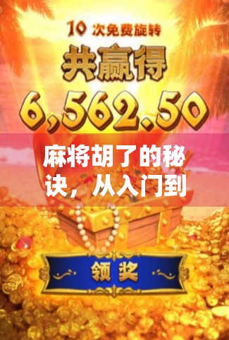 麻将胡了的秘诀，从入门到高手，这5个关键技巧你必须掌握！