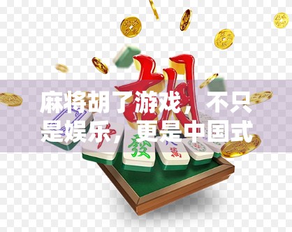 麻将胡了游戏，不只是娱乐，更是中国式社交的智慧密码