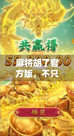 麻将胡了官方版，不只是游戏，更是全民娱乐新潮流！