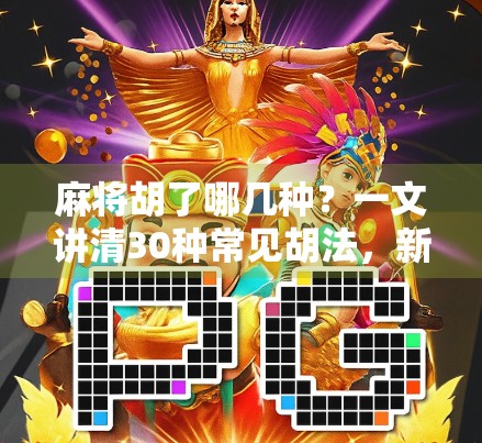 麻将胡了哪几种？一文讲清30种常见胡法，新手也能秒变老手！