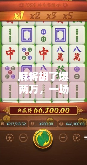 麻将胡了爆两万，一场意外之喜背后的财富密码与人性考验