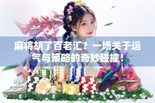 麻将胡了百老汇？一场关于运气与策略的奇妙碰撞！