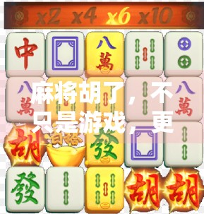 麻将胡了，不只是游戏，更是中国人的社交密码与文化符号