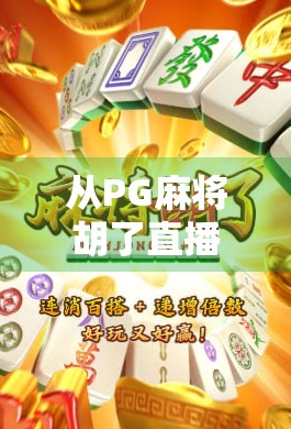 从PG麻将胡了直播看当代年轻人的娱乐新刚需，社交+竞技+情绪价值三重奏