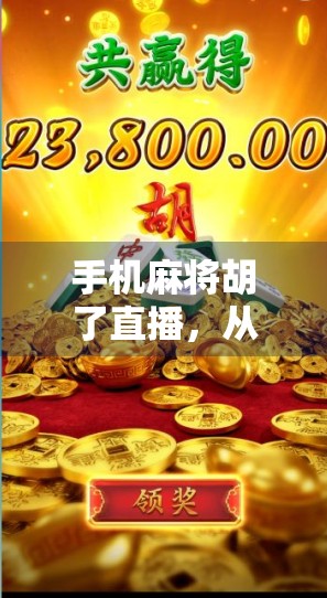 手机麻将胡了直播，从娱乐到上头的新风口，你真的懂它背后的流量密码吗？