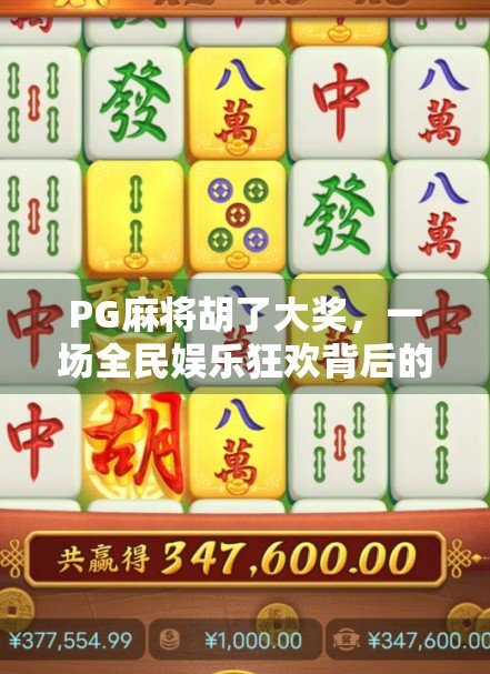 PG麻将胡了大奖，一场全民娱乐狂欢背后的流量密码与人性博弈