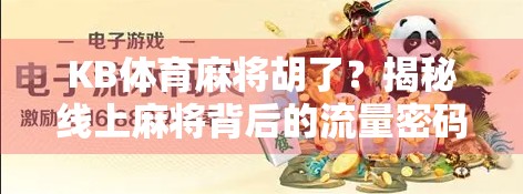 KB体育麻将胡了？揭秘线上麻将背后的流量密码与玩家真相！