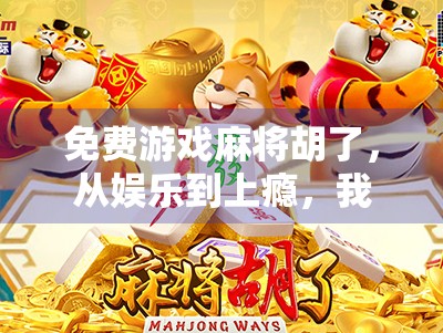 免费游戏麻将胡了，从娱乐到上瘾，我们到底在玩什么？