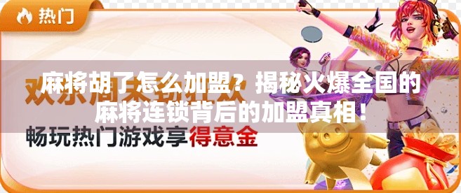 麻将胡了怎么加盟？揭秘火爆全国的麻将连锁背后的加盟真相！