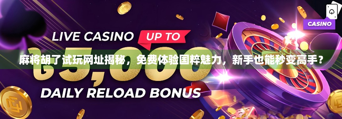 麻将胡了试玩网址揭秘，免费体验国粹魅力，新手也能秒变高手？