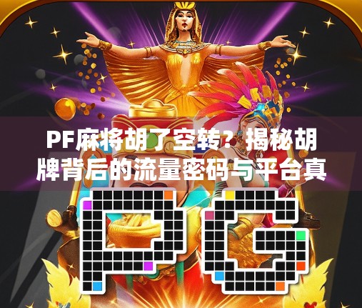PF麻将胡了空转？揭秘胡牌背后的流量密码与平台真相！