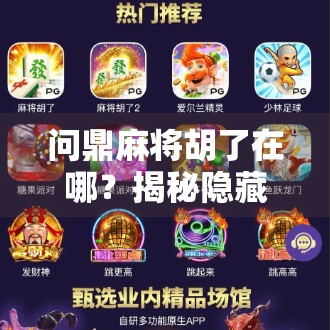 问鼎麻将胡了在哪？揭秘隐藏玩法与玩家必知的胡牌秘籍