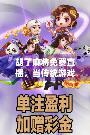 胡了麻将免费直播，当传统游戏遇上互联网浪潮，我们到底在赌什么？