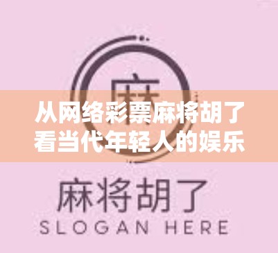 从网络彩票麻将胡了看当代年轻人的娱乐焦虑与精神寄托
