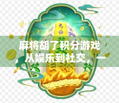 麻将胡了积分游戏，从娱乐到社交，一场全民参与的数字博弈热潮