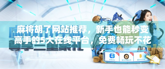 麻将胡了网站推荐，新手也能秒变高手的5大在线平台，免费畅玩不花钱！