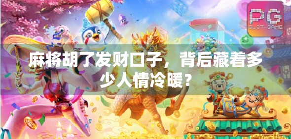 麻将胡了发财口子，背后藏着多少人情冷暖？